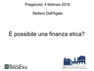 È possibile una finanza etica?
Preganziol, 4 febbraio 2016
Stefano Dall'Agata
 