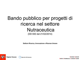 Bando pubblico per progetti di
ricerca nel settore
Nutraceutica
(DD 650 del 21/02/2014)

Settore Ricerca, Innovazione e Risorse Umane

 