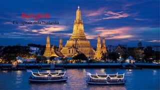 Bangkok
È la capitale dellaThailandia
 