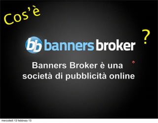 1                     Copyright © BannersBroker. All rights reserved.


mercoledì 13 febbraio 13
 
