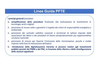Linee Guida PFTE
I principi generali [estratto]:
1. semplificazione delle procedure finalizzate alla realizzazione di inve...