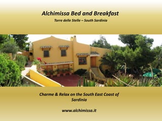 Alchimissa Bed and Breakfast
       Torre delle Stelle – South Sardinia




Charme & Relax on the South East Coast of
               Sardinia

            www.alchimissa.it
 