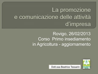Rovigo, 26/02/2013
   Corso Primo insediamento
in Agricoltura - aggiornamento




         Dott.ssa Beatrice Tessarin
 