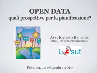 1
Avv. Ernesto Belisario
http://blog.ernestobelisario.eu
Potenza, 14 settembre 2010
OPEN DATA
quali prospettive per la pianificazione?
 