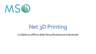 Net 3D Printing
La fabbrica diffusa dellaTerza Rivoluzione Industriale
 