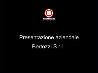 Presentazione aziendale
    Bertozzi S.r.L.
 
