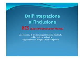 Condivisione di pratiche organizzative e didattiche
per l’inclusione scolastica
degli alunni con Bisogni Educativi Speciali
 