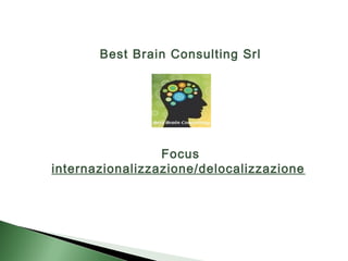 Best Brain Consulting Srl
Focus
internazionalizzazione/delocalizzazione
 