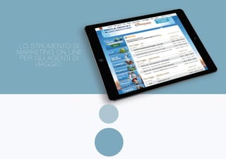 LO STRUMENTO DI
MARKETING ON LINE
PER GLI AGENTI DI
VIAGGIO.
 