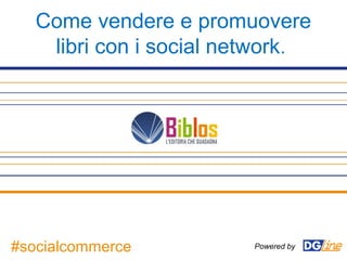 Come vendere e promuovere
libri con i social network.
Powered by#socialcommerce
 