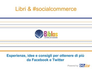 Libri & #socialcommerce
Powered by
Esperienze, idee e consigli per ottenere di più
da Facebook e Twitter
 