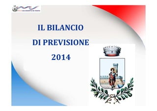 IL BILANCIO
DI PREVISIONE
20142014
 