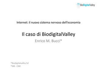 Internet: ilnuovosistemanervosodell’economiaIl casodiBiodigitalValley Enrico M. Bucci* 	*BiodigitalvalleySrl 	*IBB - CNR 