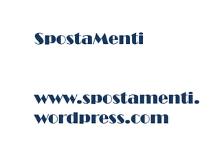 SpostaMenti
www.spostamenti.
wordpress.com
 