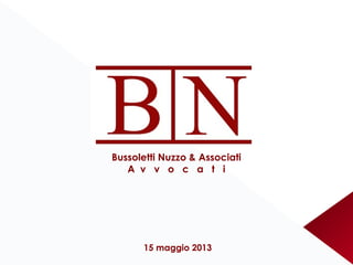 15 maggio 2013
Bussoletti Nuzzo & Associati
A  v   v   o   c   a   t   i
 