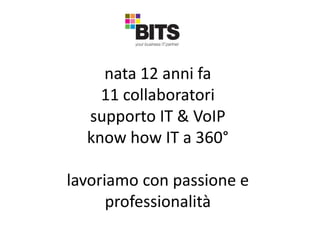 nata 12 anni fa
11 collaboratori
supporto IT & VoIP
know how IT a 360°
lavoriamo con passione e
professionalità