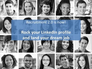 Recruitment 2.0 is now!
Rock your LinkedIn profile
and land your dream job
 