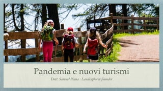 Pandemia e nuovi turismi
Dott. Samuel Piana - Landexplorer founder
 
