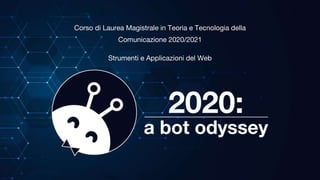 Corso di Laurea Magistrale in Teoria e Tecnologia della
Comunicazione 2020/2021
Strumenti e Applicazioni del Web
 