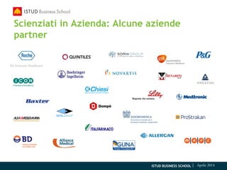 ISTUD BUSINESS SCHOOL | Aprile 2014
Scienziati in Azienda: Alcune aziende
partner
 