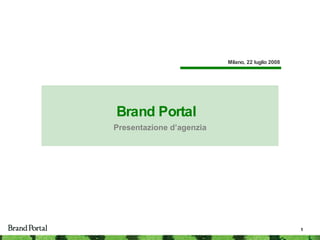 Brand Portal  Presentazione d’agenzia Milano, 22 luglio 2008 