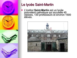 Le lycée Saint-Martin <ul><li>L’institut  Saint-Martin  est un lycée polyvalent catholique qui accueille 45 classes, 130 p...