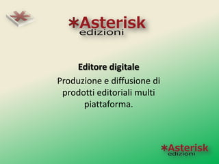 Editore digitale
Produzione e diffusione di
 prodotti editoriali multi
      piattaforma.
 