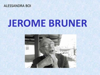 JEROME BRUNER
ALESSANDRA BOI
 