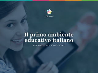 Il primo ambiente
educativo italiano
P E R U N A S C U O L A P I Ù S M A R T
 