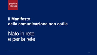 15
Il Manifesto
della comunicazione non ostile
Nato in rete
e per la rete
 