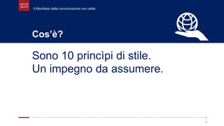 1
8
Cos’è?
Sono 10 princìpi di stile.
Un impegno da assumere.
Il Manifesto della comunicazione non ostile
 