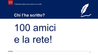 19
Chi l’ha scritto?
100 amici
e la rete!
Il Manifesto della comunicazione non ostile
 