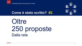 21
Come è stato scritto? #2
Oltre
250 proposte
Dalla rete
Il Manifesto della comunicazione non ostile
 