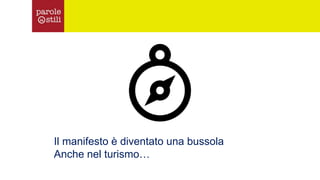 Il manifesto è diventato una bussola
Anche nel turismo…
 