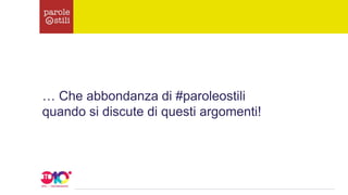 … Che abbondanza di #paroleostili
quando si discute di questi argomenti!
 