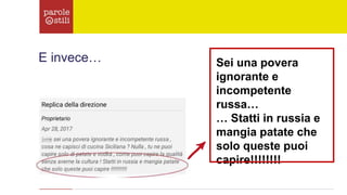 E invece… Sei una povera
ignorante e
incompetente
russa…
… Statti in russia e
mangia patate che
solo queste puoi
capire!!!!!!!!
 