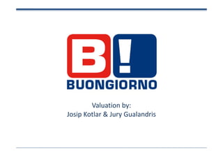 Valuation by:
Josip Kotlar & Jury Gualandris
 