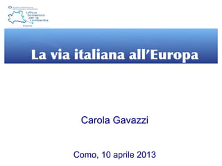 La via italiana all’Europa
Carola Gavazzi
Como, 10 aprile 2013
1
 