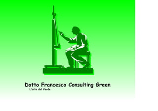 Dotto Francesco Consulting Green
L’arte del Verde
 