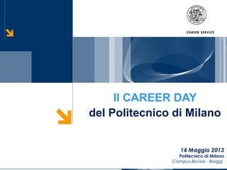 Il CAREER DAY
del Politecnico di Milano


                  14 Maggio 2013
                 Politecnico di Milano
               Campus Bovisa - Broggi
 