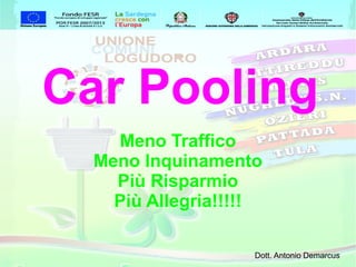 Car Pooling
Meno Traffico
Meno Inquinamento
Più Risparmio
Più Allegria!!!!!
Dott. Antonio Demarcus
 