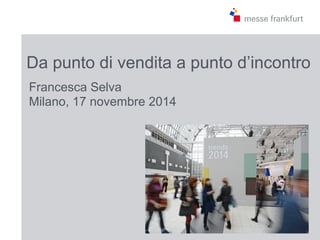Da punto di vendita a punto d’incontro 
Francesca Selva 
Milano, 17 novembre 2014 
 