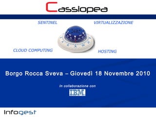 Borgo Rocca Sveva – Giovedì 18 Novembre 2010
In collaborazione con
SENTINEL VIRTUALIZZAZIONE
CLOUD COMPUTING HOSTING
 
