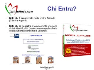 Chi Entra? Solo chi è autorizzato  dalla vostra Azienda (Clienti e Agenti). Solo chi si Registra  e fornisce tutta una serie di dati identificativi (vedendo solo quello che la vostra Azienda consente di vedere!). 