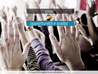 crisi
18 Marzo 2015 | Angelica Fontana | @angefontana
opportunità e scelta
foto: powercomars.com
 