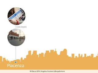 18 Marzo 2015 | Angelica Fontana | @angefontana
Piacenza
Liceo Classico
 