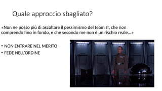 CORPORATE PRESENTATION 2015 WWW.COMMITSOFTWARE.IT
Quale approccio sbagliato?
«Non ne posso più di ascoltare il pessimismo del team IT, che non
comprendo fino in fondo, e che secondo me non è un rischio reale...»
• NON ENTRARE NEL MERITO
• FEDE NELL’ORDINE
 