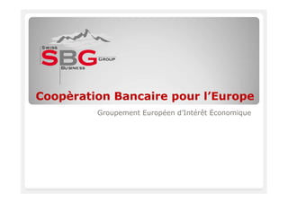 Coopèration Bancaire pour l’Europe
                          l’Europe
         Groupement Européen d’Intérêt Ėconomique
 