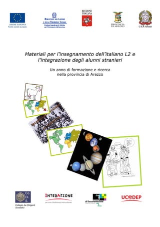 Materiali per l’insegnamento dell’italiano L2 e
l’integrazione degli alunni stranieri
Un anno di formazione e ricerca
nella provincia di Arezzo
Collegio dei Dirigenti
Scolastici
 