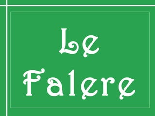 Le
Falere
 